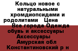 Кольцо новое с натуральными хромдиопсидами и родолитами › Цена ­ 18 800 - Все города Одежда, обувь и аксессуары » Аксессуары   . Амурская обл.,Константиновский р-н